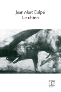 Jean Marc Dalpé - Le chien: pièce en un acte: théâtre.