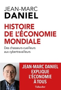 Jean-Marc Daniel - Histoire de l'économie mondiale - Des chasseurs-cueilleurs aux cybertravailleurs.