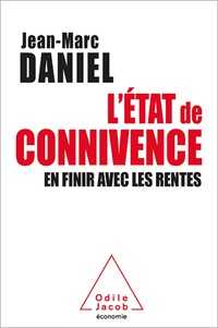 Jean-Marc Daniel - L'Etat de connivence - En finir avec les rentes.