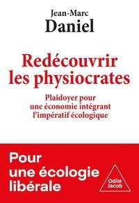 Jean-Marc Daniel - Redécouvrir les physiocrates - Plaidoyer pour une économie intégrant l'impératif écologique.