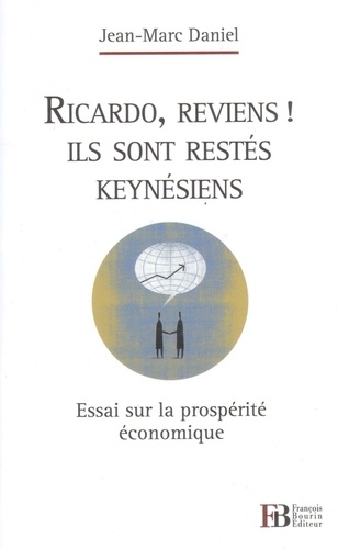 Jean-Marc Daniel - Ricardo, reviens ! Ils sont restés keynésiens - Essai sur la prospérité économique.