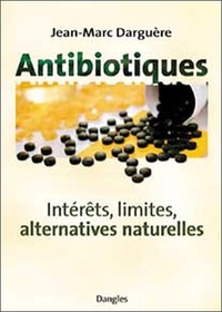 Jean-Marc Darguère et Jean-Luc Darrigol - Antibiotiques - Intérêts, limites, alternatives naturelles.