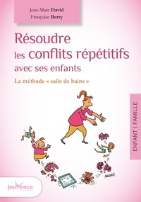 Jean-Marc David et Françoise Berry - Résoudre les conflits répétitifs avec ses enfants - La méthode "salle de bains".