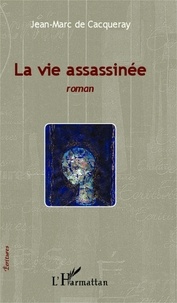 Jean-Marc de Cacqueray - La vie assassinée.