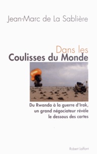 Jean-Marc de La Sablière - Dans les coulisses du monde - Du Rwanda à la guerre d'Irak, un grand négociateur révèle le dessous des cartes.