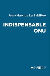 Jean-Marc de La Sablière - Indispensable ONU.