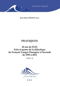 Jean-Marc Defays - 20 ans de FLES : faits et gestes de la didactique du français langue étrangère et seconde de 1995 à 2015 - Volume 3, Pratiques.