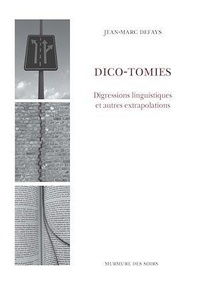 Jean-Marc Defays - Dico-tomies - Digressions linguistiques et autres extrapolations.