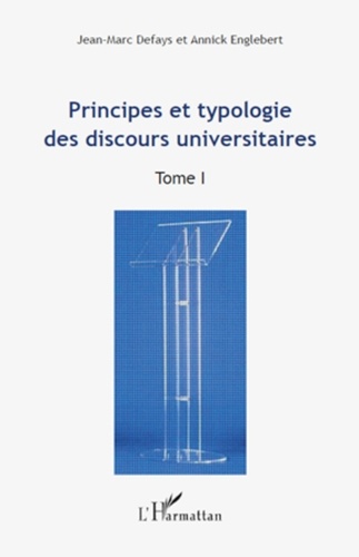 Jean-Marc Defays et Annick Englebert - Principes et typologie des discours universitaires - Tome 1 : Actes du Colloque international "Les discours universitaires: formes, pratiques, mutations", Bruxelles 24, 25, 26 avril 2008.