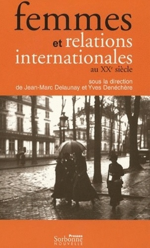 Jean-Marc Delaunay et Yves Denéchère - Femmes et relations internationales au XXe siècle.