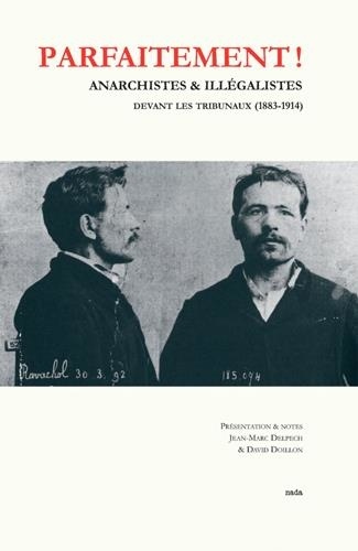 Jean-Marc Delpech - Parfaitement ! Anarchistes et illégalistes devant les tribunaux (1883-1914).