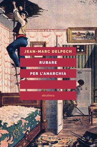 Rubare per l'anarchia. Alexandre Marius Jacob, ovvero la singolare guerra di classe di un sovversivo della belle époque