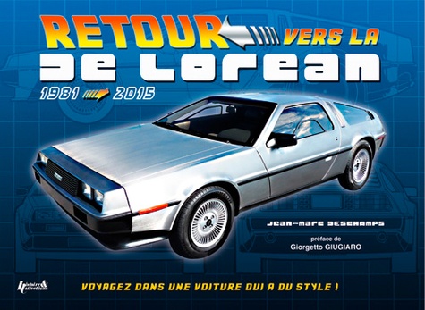 Jean-Marc Deschamps - Retour vers la De Lorean 1981-2015 - Voyagez dans une voiture qui a du style !.