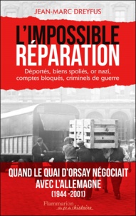 Jean-Marc Dreyfus - L'Impossible Réparation - Déportés, biens spoliés, or nazi, comptes bloqués, criminels de guerre.