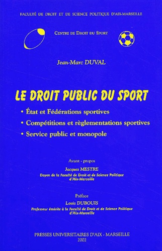 Jean-Marc Duval - Le Droit Public Du Sport. Etat Et Federations Sportives, Competitions Et Reglementations Sportives, Service Public Et Monopole.