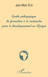 Jean-Marc Ela - Guide Pedagogique De Formation A La Recherche Pour Le Developpement En Afrique.