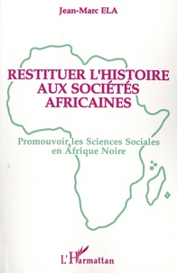Jean-Marc Ela - Restituer l'histoire aux sociétés africaines - Promouvoir les Sciences Sociales en Afrique Noire.
