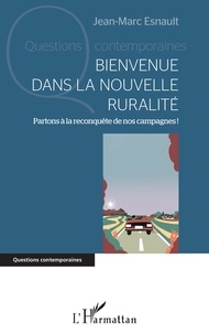 Jean-Marc Esnault - Bienvenue dans la nouvelle ruralité - Partons à la reconquête de nos campagnes !.
