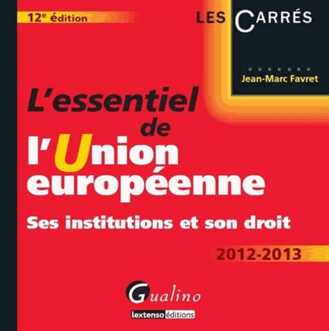 Jean-Marc Favret - L'essentiel de l'Union européenne 2012-2013 - Ses institutions et son droit.