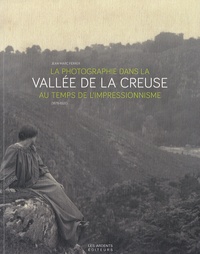 Jean-Marc Ferrer - La photographie dans la vallée de la Creuse au temps de l'impressionnisme (1875-1920).