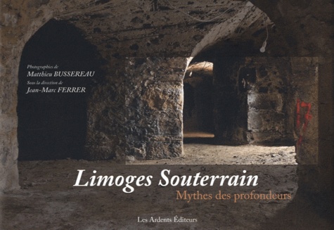 Jean-Marc Ferrer - Limoges Souterrain - Mythes des profondeurs.