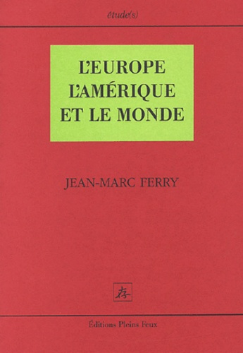 Jean-Marc Ferry - L'Europe, l'Amérique et le monde.