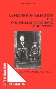 Jean-Marc Fert - La Professionnalisation Des Conseillers Principaux D'Education. Exercer L'Intelligence Du Coeur.