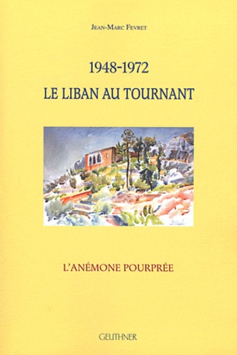 Jean-Marc Fevret - 1948-1972 le Liban au tournant.