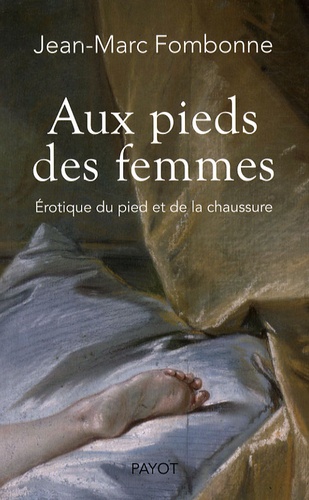 Jean-Marc Fombonne - Aux pieds des femmes - Erotique du pied et de la chaussure.