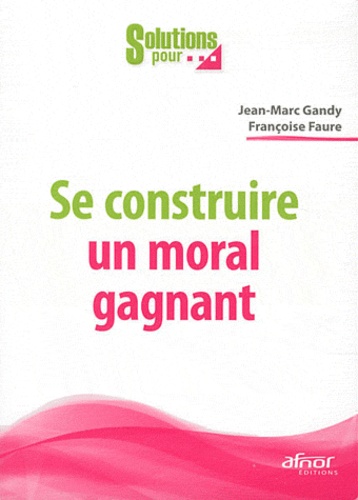 Jean-Marc Gandy et Françoise Faure - Se construire un moral gagnant.