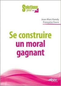 Jean-Marc Gandy et Françoise Faure - Se construire un moral gagnant.