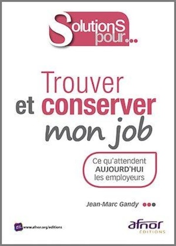 Jean-Marc Gandy - Trouver et conserver mon job - Ce qu'attendent aujourd'hui les employeurs.