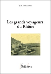 Jean-Marc Gardès - Les grands voyageurs du Rhône.