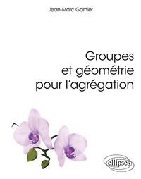 Jean-Marc Garnier - Groupes et géometrie pour l'agrégation.