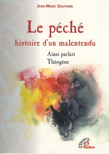 Jean-Marc Gauthier - Le péché, histoire d'un malentendu - Ainsi parlait Théogène.