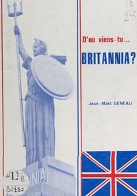 Jean-Marc Géneau et F. Boitel - D'où viens-tu... Britannia ?.