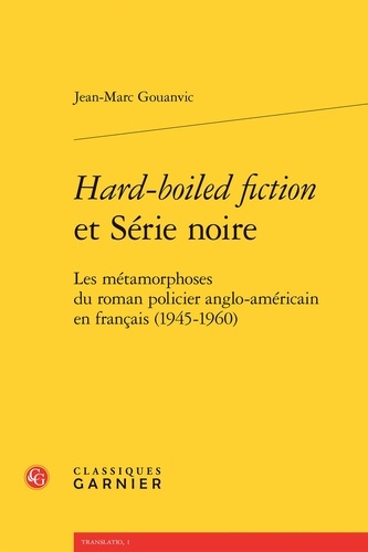 Hard-boiled fiction et Série noire. Les métamorphoses du roman policier anglo-américain en français (1945-1960)