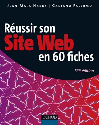 Jean-Marc Hardy et Gaetano Palermo - Réussir son site web en 60 fiches - 3ème édition.