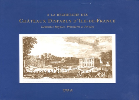 Jean-Marc Hofman - A la recherche des Châteaux Disparus d'Ile-de-France - Demeures Royales, Princières et Privées.