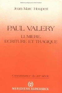 Jean-Marc Houpert - Paul Valéry - Lumière, écriture et tragique.