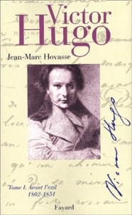 Jean-Marc Hovasse - Victor Hugo. Tome 1, Avant L'Exil (1802-1851).