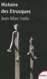 Jean-Marc Irollo - Histoire des étrusques - L'antique civilisation toscane VIIIe-Ier siècle av. J.-C..