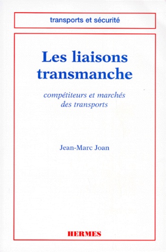 Jean-Marc Joan - Les Liaisons Transmanche. Competiteurs Et Marches Des Transports.