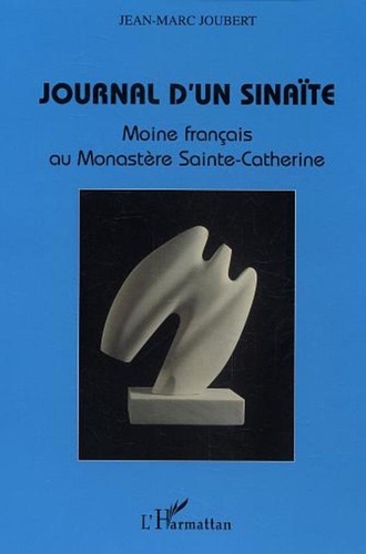 Jean-Marc Joubert - Journal d'un Sinaïte - Moine français au Monastère Sainte-Catherine.