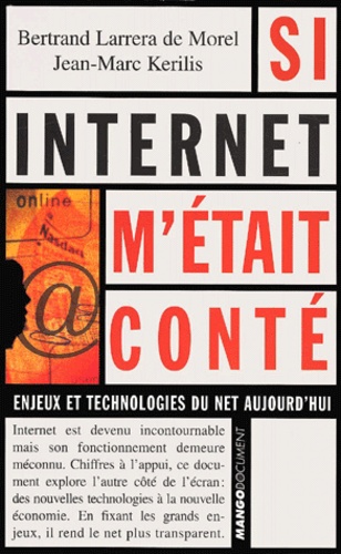 Jean-Marc Kerilis et Bertrand Larrera de Morel - Si Internet M'Etait Conte. Enjeux Et Technologies Du Net Aujourd'Hui.
