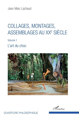 Jean-Marc Lachaud - Collages, montages, assemblages au XXe siècle - Volume 1, L'art du choc.