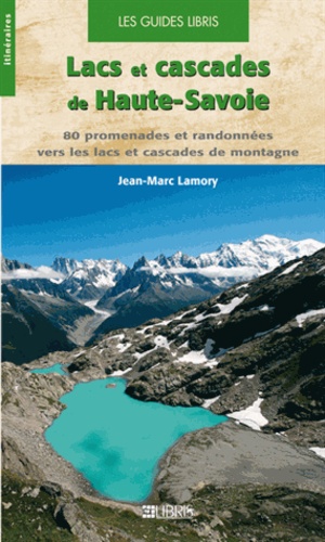 Jean-Marc Lamory - Lacs et cascades de Haute-Savoie - 80 promenades et randonnées vers les lacs et cascades de montagne en Haute-Savoie.