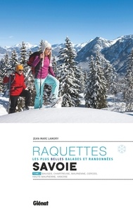 Jean-Marc Lamory - Les plus belles randonnées à raquettes en Savoie - Tome 2, Bauges, Chartreuse, Maurienne, Cerces, Haute Maurienne, Vanoise.