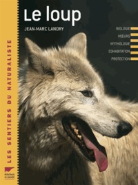 Jean-Marc Landry - Le loup - Biologie, Moeurs, Mythologie, Cohabitation, Protection.