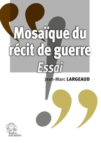 Jean-Marc Largeaud - Mosaïque du récit de guerre - Essai.